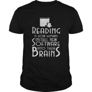 Reading Is How Humans Install New Software Into Their Brains Shirt